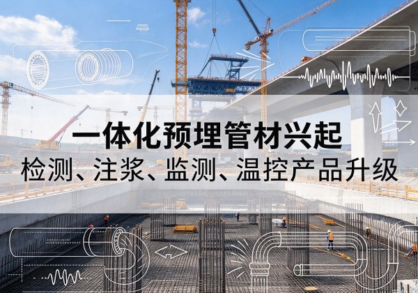 普定一体化管材产品兴起，声测注浆一体管、多功能预埋管应用增多
